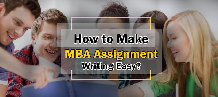 MBA Assignment Writing Process Easier? 10 Tips To Help You